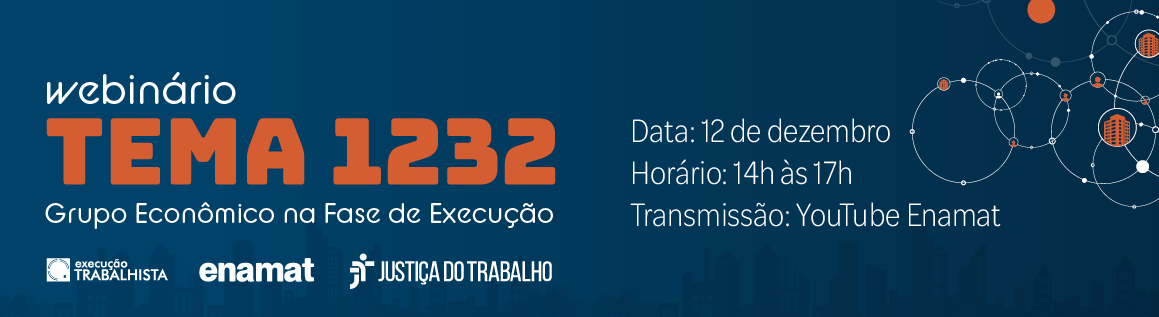 Banner institucional na cor azul escuro, com elementos gráficos em laranja e branco. No lado esquerdo, em destaque, aparece o título: Webinário TEMA 1232 Grupo Econômico na Fase de Execução, Data: 12 de dezembro, Horário: 14h às 17h, Transmissão: YouTube Enamat. Na parte inferior esquerda do banner aparecem três logotipos: Execução Trabalhista, Enamat, Justiça do Trabalho. No lado direito da imagem, há uma composição gráfica de círculos interligados por linhas, formando uma representação de rede.